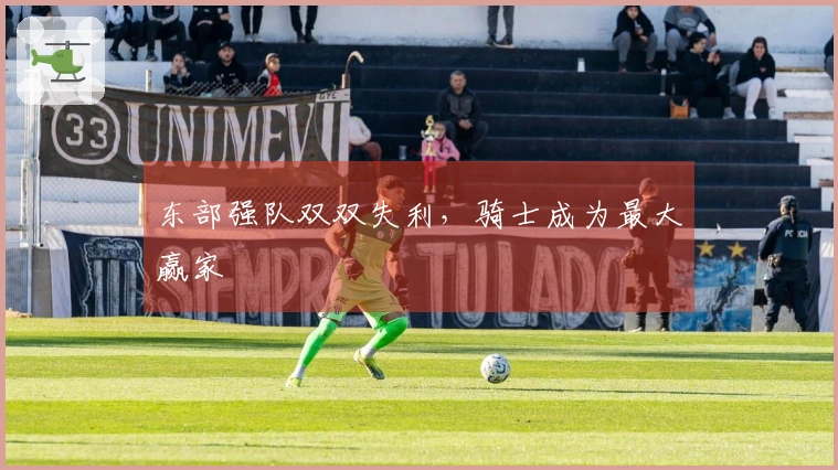 东部强队双双失利，骑士成为最大赢家