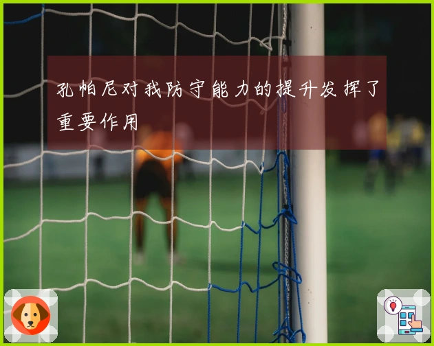 孔帕尼对我防守能力的提升发挥了重要作用